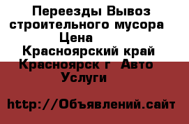 Переезды.Вывоз строительного мусора.. › Цена ­ 250 - Красноярский край, Красноярск г. Авто » Услуги   